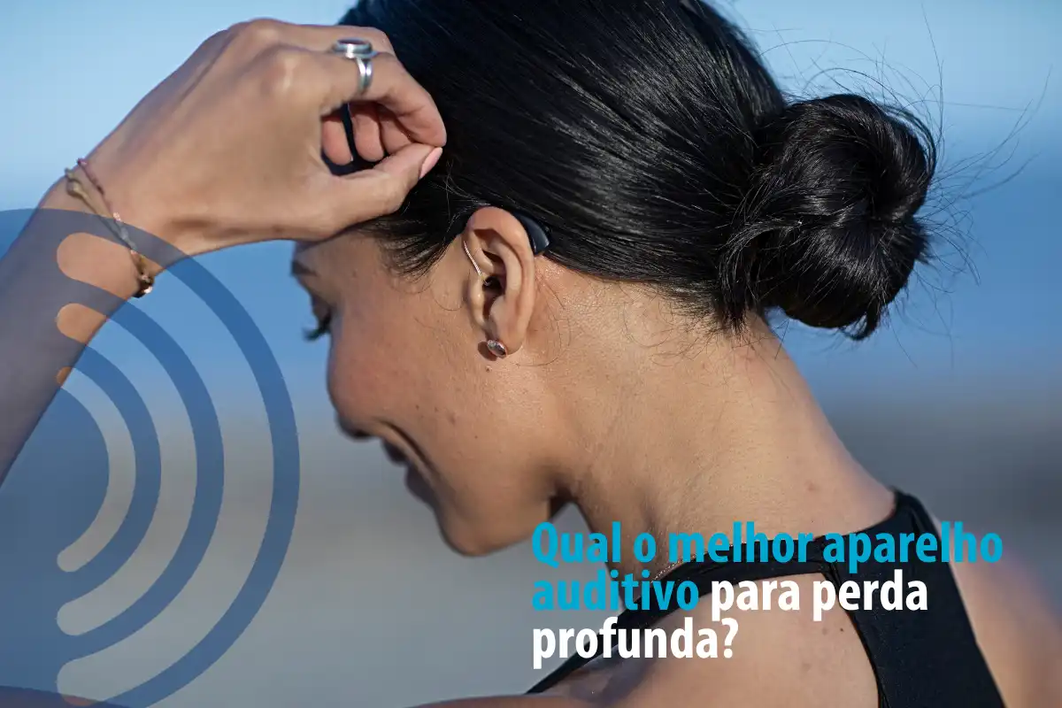 Qual o melhor aparelho auditivo para perda profunda​?